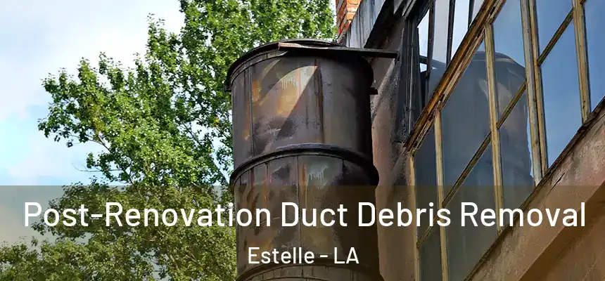  Post-Renovation Duct Debris Removal Estelle - LA